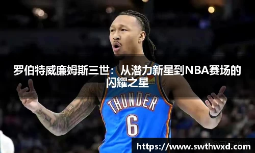 365英国罗伯特威廉姆斯三世：从潜力新星到NBA赛场的闪耀之星