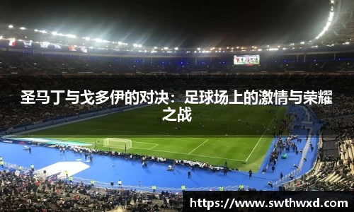 365英国圣马丁与戈多伊的对决：足球场上的激情与荣耀之战